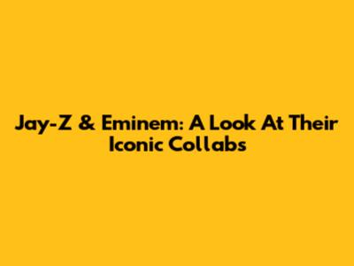 Jay-Z & Eminem: A Look At Their Iconic Collabs