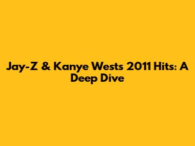 Jay-Z & Kanye West's 2011 Hits: A Deep Dive