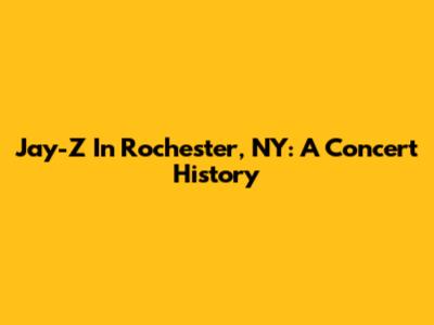 Jay-Z In Rochester, NY: A Concert History