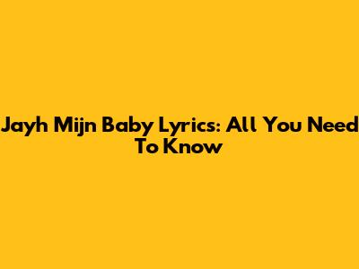 Jayh Mijn Baby Lyrics: All You Need To Know