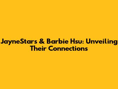JayneStars & Barbie Hsu: Unveiling Their Connections