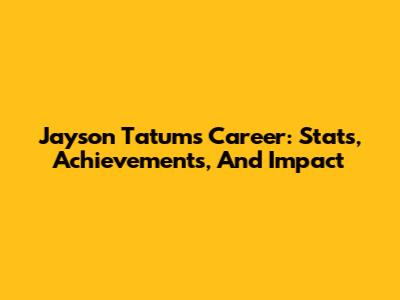 Jayson Tatum's Career: Stats, Achievements, And Impact