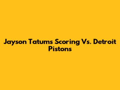 Jayson Tatum's Scoring Vs. Detroit Pistons