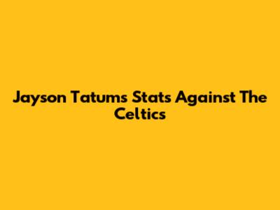 Jayson Tatum's Stats Against The Celtics