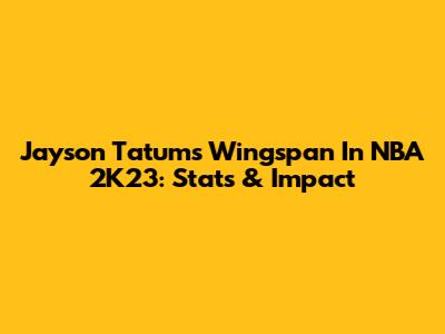 Jayson Tatum's Wingspan In NBA 2K23: Stats & Impact
