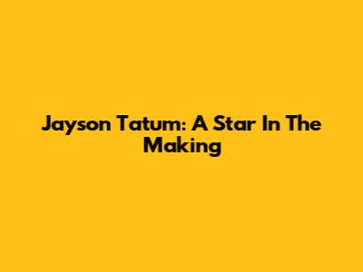 Jayson Tatum: A Star In The Making