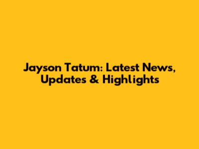 Jayson Tatum: Latest News, Updates & Highlights