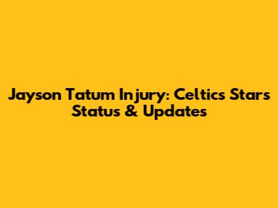 Jayson Tatum Injury: Celtics Star's Status & Updates