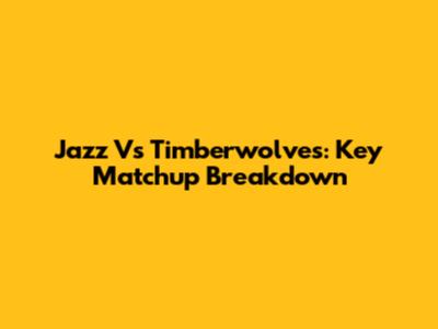 Jazz Vs Timberwolves: Key Matchup Breakdown
