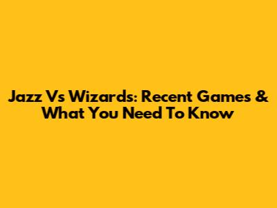 Jazz Vs Wizards: Recent Games & What You Need To Know