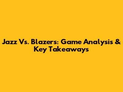 Jazz Vs. Blazers: Game Analysis & Key Takeaways