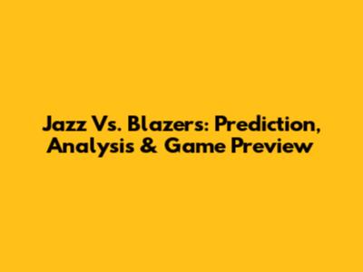 Jazz Vs. Blazers: Prediction, Analysis & Game Preview