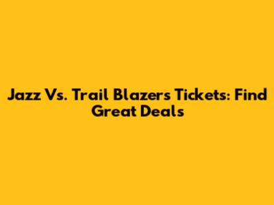 Jazz Vs. Trail Blazers Tickets: Find Great Deals