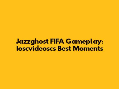 Jazzghost FIFA Gameplay: Ioscvideosc's Best Moments