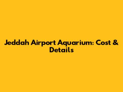 Jeddah Airport Aquarium: Cost & Details