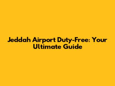 Jeddah Airport Duty-Free: Your Ultimate Guide