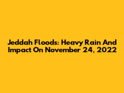 Jeddah Floods: Heavy Rain And Impact On November 24, 2022