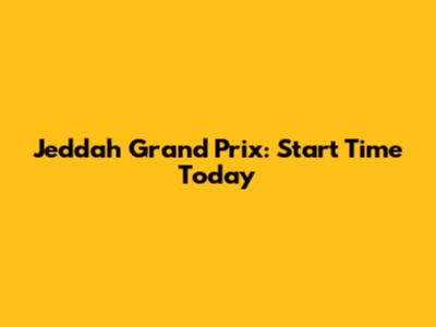 Jeddah Grand Prix: Start Time Today