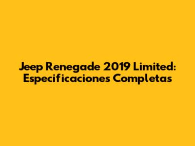 Jeep Renegade 2019 Limited: Especificaciones Completas