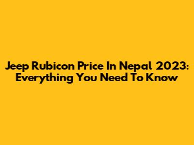 Jeep Rubicon Price In Nepal 2023: Everything You Need To Know