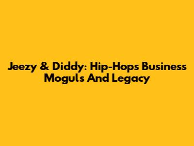 Jeezy & Diddy: Hip-Hop's Business Moguls And Legacy