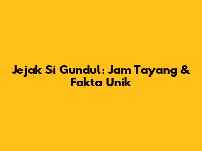 Jejak Si Gundul: Jam Tayang & Fakta Unik