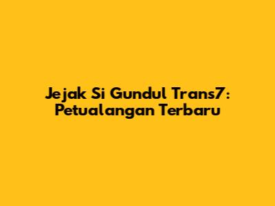 Jejak Si Gundul Trans7: Petualangan Terbaru