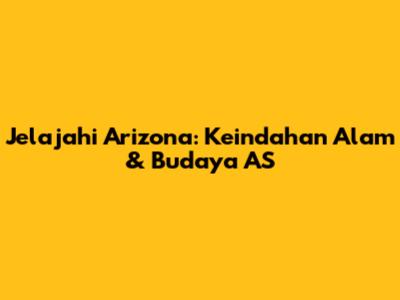 Jelajahi Arizona: Keindahan Alam & Budaya AS