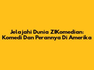 Jelajahi Dunia ZIKomedian: Komedi Dan Perannya Di Amerika