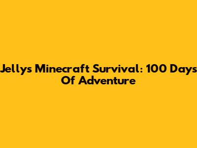 Jelly's Minecraft Survival: 100 Days Of Adventure