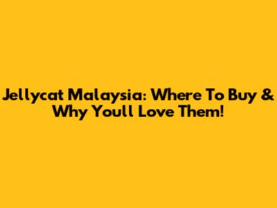 Jellycat Malaysia: Where To Buy & Why You'll Love Them!