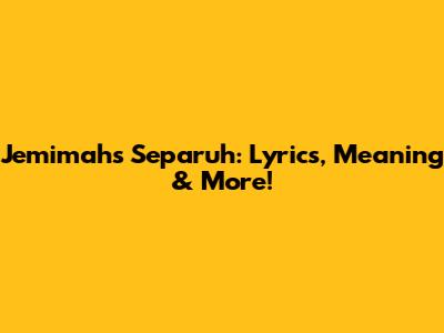 Jemimah's 'Separuh': Lyrics, Meaning & More!