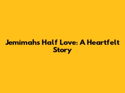 Jemimah's Half Love: A Heartfelt Story