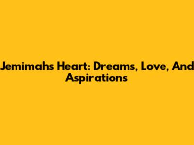 Jemimah's Heart: Dreams, Love, And Aspirations