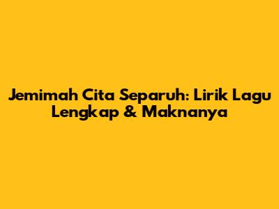 Jemimah Cita Separuh: Lirik Lagu Lengkap & Maknanya