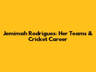 Jemimah Rodrigues: Her Teams & Cricket Career