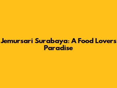Jemursari Surabaya: A Food Lover's Paradise