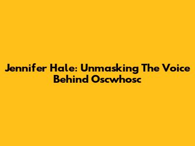 Jennifer Hale: Unmasking The Voice Behind Oscwhosc