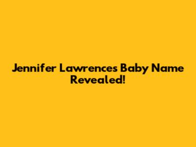 Jennifer Lawrence's Baby Name Revealed!