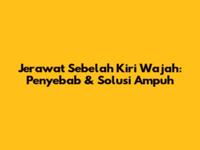 Jerawat Sebelah Kiri Wajah: Penyebab & Solusi Ampuh