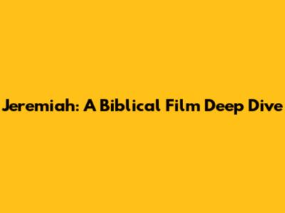 Jeremiah: A Biblical Film Deep Dive