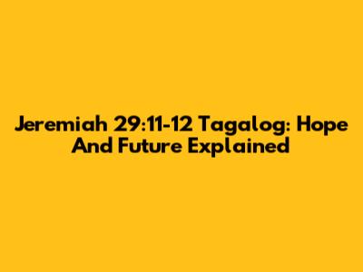 Jeremiah 29:11-12 Tagalog: Hope And Future Explained