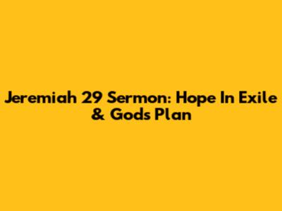 Jeremiah 29 Sermon: Hope In Exile & God's Plan
