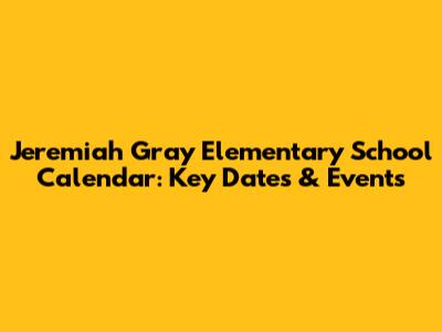 Jeremiah Gray Elementary School Calendar: Key Dates & Events
