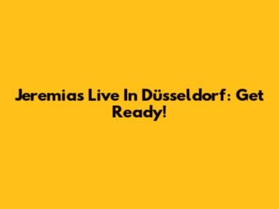 Jeremias Live In Düsseldorf: Get Ready!