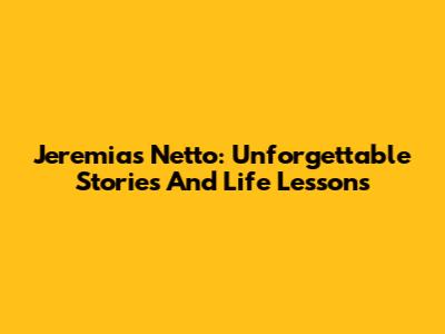 Jeremias Netto: Unforgettable Stories And Life Lessons