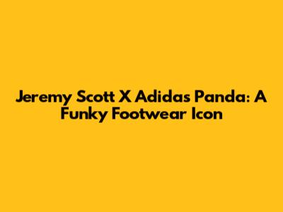 Jeremy Scott X Adidas Panda: A Funky Footwear Icon