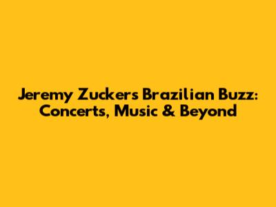 Jeremy Zucker's Brazilian Buzz: Concerts, Music & Beyond