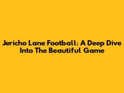 Jericho Lane Football: A Deep Dive Into The Beautiful Game