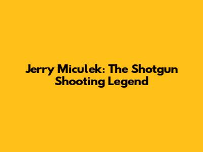 Jerry Miculek: The Shotgun Shooting Legend